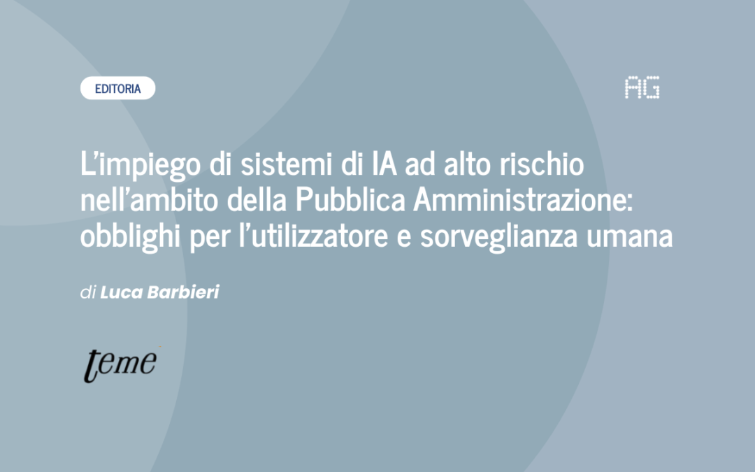 L’impiego di sistemi di IA ad alto rischio nell’ambito della Pubblica Amministrazione: obblighi per l’utilizzatore e sorveglianza umana