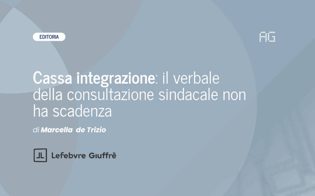 Cassa integrazione: il verbale della consultazione sindacale non ha scadenza